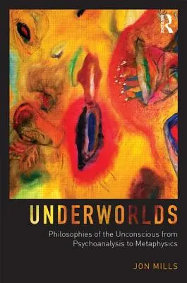 Unterwelten: Philosophien des Unbewussten von der Psychoanalyse bis zur Metaphysik - Underworlds: Philosophies of the Unconscious from Psychoanalysis to Metaphysics