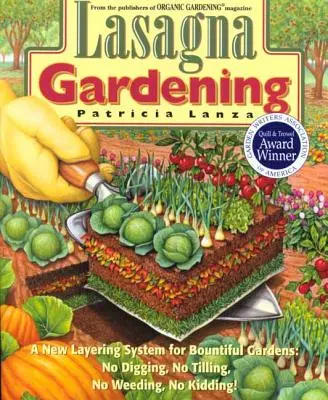 Lasagna-Gärtnern: Ein neues Schichtensystem für üppige Gärten: Kein Graben, kein Umgraben, kein Jäten, kein Verarschen! - Lasagna Gardening: A New Layering System for Bountiful Gardens: No Digging, No Tilling, No Weeding, No Kidding!