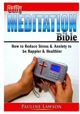 Tägliche Meditation Bibel: Wie man Stress und Ängste abbaut, um glücklicher und gesünder zu werden - Daily Meditation Bible: How to Reduce Stress & Anxiety to be Happier & Healthier