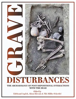 Grave Disturbances: Die Archäologie der Interaktionen mit Verstorbenen nach der Bestattung - Grave Disturbances: The Archaeology of Post-Depositional Interactions with the Dead