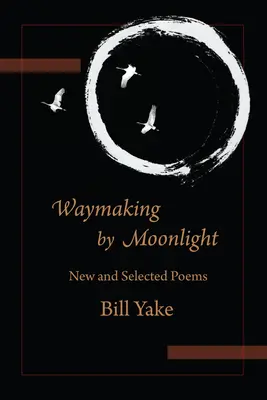 Wegmachen im Mondschein: Neue und ausgewählte Gedichte - Waymaking by Moonlight: New & Selected Poems