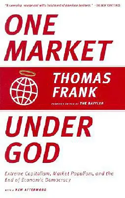 Ein Markt unter Gott: Extremer Kapitalismus, Marktpopulismus und das Ende der Wirtschaftsdemokratie - One Market Under God: Extreme Capitalism, Market Populism, and the End of Economic Democracy