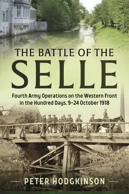 Die Schlacht an der Selle: Die Operationen der Vierten Armee an der Westfront in den Hundert Tagen vom 9. bis 24. Oktober 1918 - The Battle of the Selle: Fourth Army Operations on the Western Front in the Hundred Days 9-24 October 1918