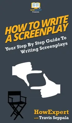 Wie man ein Drehbuch schreibt: Ihre schrittweise Anleitung zum Schreiben von Drehbüchern - How To Write a Screenplay: Your Step By Step Guide To Writing Screenplays