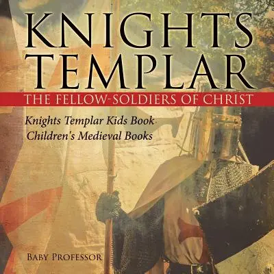 Tempelritter, die Gefährten Christi Tempelritter Kinderbuch Kinderbücher zum Thema Mittelalter - Knights Templar the Fellow-Soldiers of Christ Knights Templar Kids Book Children's Medieval Books