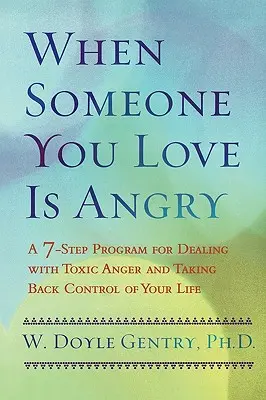 Wenn jemand, den Sie lieben, wütend ist: Ein 7-Schritte-Programm für den Umgang mit giftiger Wut und die Rückeroberung der Kontrolle über Ihr Leben - When Someone You Love Is Angry: A 7-Step Program for Dealing with Toxic Anger and Taking Back Control of Your Life