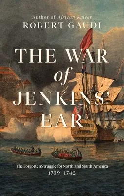 Der Krieg von Jenkins' Ohr: Der vergessene Kampf um Nord- und Südamerika: 1739-1742 - The War of Jenkins' Ear: The Forgotten Struggle for North and South America: 1739-1742