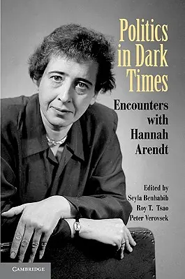 Politik in dunklen Zeiten: Begegnungen mit Hannah Arendt - Politics in Dark Times: Encounters with Hannah Arendt