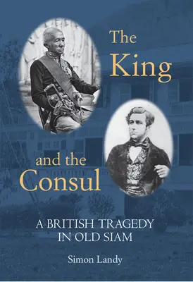 Der König und der Konsul: Eine britische Tragödie im alten Siam - The King and the Consul: A British Tragedy in Old Siam