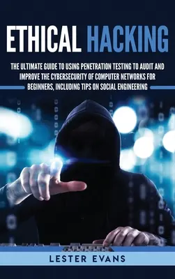 Ethical Hacking: Der ultimative Leitfaden zum Einsatz von Penetrationstests zur Überprüfung und Verbesserung der Cybersicherheit von Computernetzwerken für Anfänger - Ethical Hacking: The Ultimate Guide to Using Penetration Testing to Audit and Improve the Cybersecurity of Computer Networks for Beginn