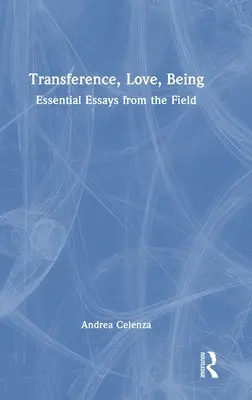 Übertragung, Liebe, Sein: Essentielle Aufsätze aus der Praxis - Transference, Love, Being: Essential Essays from the Field