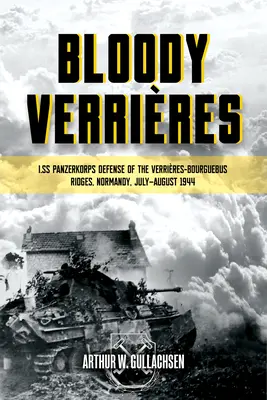 Blutige Verrenkungen: Die Verteidigung der Höhenzüge von Verrieres-Bourguebus durch das I. Ss-Panzerkorps: Band 1: Die Operationen Goodwood und Atlantic, 18-22 Juli 1944 - Bloody Verrieres: The I. Ss-Panzerkorps Defence of the Verrieres-Bourguebus Ridges: Volume 1: Operations Goodwood and Atlantic, 18-22 July 1944