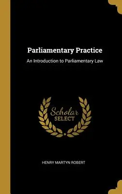 Parlamentarische Praxis: Eine Einführung in das parlamentarische Recht - Parliamentary Practice: An Introduction to Parliamentary Law