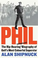 Phil - Die rasante (und unautorisierte!) Biografie von Golfs schillerndstem Superstar - Phil - The Rip-Roaring (and Unauthorised!) Biography of Golf's Most Colourful Superstar