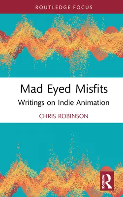 Mad Eyed Misfits: Schriften zum Thema Indie-Animation - Mad Eyed Misfits: Writings on Indie Animation