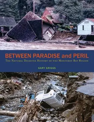 Zwischen Paradies und Gefahr: Die Geschichte der Naturkatastrophen in der Monterey Bay Region - Between Paradise and Peril: The Natural Disaster History of the Monterey Bay Region