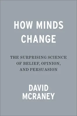 Wie sich Köpfe verändern: Die überraschende Wissenschaft von Glaube, Meinung und Überredung - How Minds Change: The Surprising Science of Belief, Opinion, and Persuasion