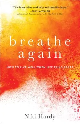 Wieder aufatmen: Wie man gut lebt, wenn das Leben auseinanderfällt - Breathe Again: How to Live Well When Life Falls Apart