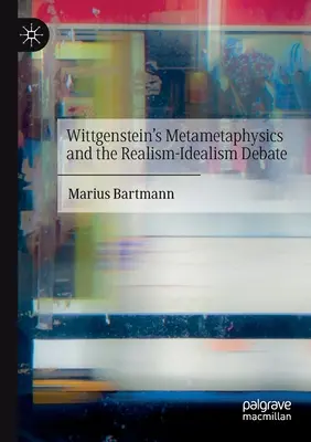 Wittgensteins Metametaphysik und die Realismus-Idealismus-Debatte - Wittgenstein's Metametaphysics and the Realism-Idealism Debate