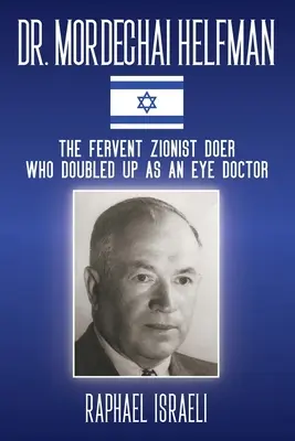 Dr. Mordechai Helfman: Der glühende Zionist, der sich als Augenarzt verdoppelte - Dr. Mordechai Helfman: The Fervent Zionist Doer Who Doubled Up As an Eye Doctor