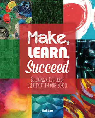 Machen, Lernen, Erfolg haben: Aufbau einer Kultur der Kreativität in Ihrer Schule - Make, Learn, Succeed: Building a Culture of Creativity in Your School