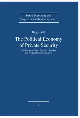 Die politische Ökonomie der privaten Sicherheit: Wie europäische Staaten die innere Sicherheit privatisieren, regulieren und produzieren - The Political Economy of Private Security: How European States Privatize, Regulate and Produce Domestic Security