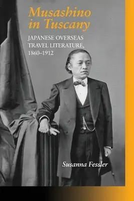 Musashino in der Toskana: Japanische Reiseliteratur in Übersee, 1860-1912 - Musashino in Tuscany: Japanese Overseas Travel Literature, 1860-1912