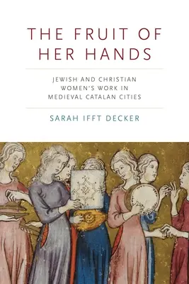 Die Frucht ihrer Hände: Jüdische und christliche Frauenarbeit in den katalanischen Städten des Mittelalters - The Fruit of Her Hands: Jewish and Christian Women's Work in Medieval Catalan Cities