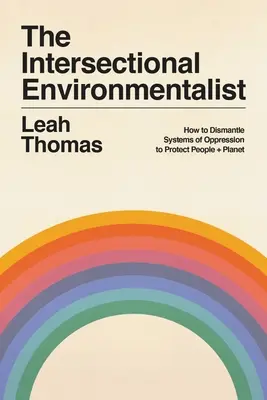 Der intersektionale Umweltschützer: Wie man Unterdrückungssysteme abbaut, um Menschen und Planeten zu schützen - The Intersectional Environmentalist: How to Dismantle Systems of Oppression to Protect People + Planet