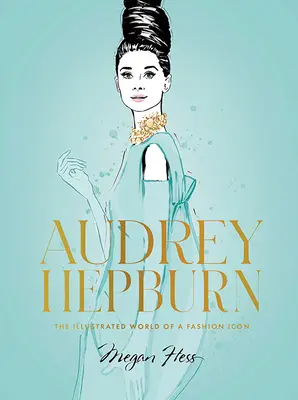 Audrey Hepburn: Die illustrierte Welt einer Mode-Ikone - Audrey Hepburn: The Illustrated World of a Fashion Icon