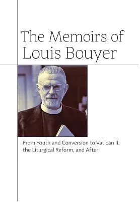 Die Memoiren von Louis Bouyer: Von Jugend und Bekehrung bis zum Zweiten Vatikanischen Konzil, der Liturgiereform und danach - The Memoirs of Louis Bouyer: From Youth and Conversion to Vatican II, the Liturgical Reform, and After