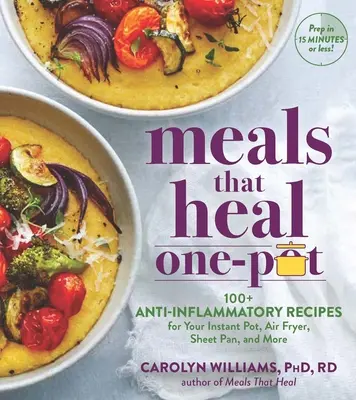 Meals That Heal - One Pot: Entzündungen reduzieren für die Gesundheit des ganzen Körpers mit über 100 Rezepten für Herd, Pfanne, Instant Pot und Fritteuse - Meals That Heal - One Pot: Reduce Inflammation for Whole-Body Health with 100+ Recipes for Your Stovetop, Sheet Pan, Instant Pot, and Air Fryer