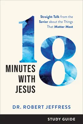 18 Minuten mit Jesus Studienführer: Der Heiland spricht direkt über die Dinge, die am wichtigsten sind - 18 Minutes with Jesus Study Guide: Straight Talk from the Savior about the Things That Matter Most