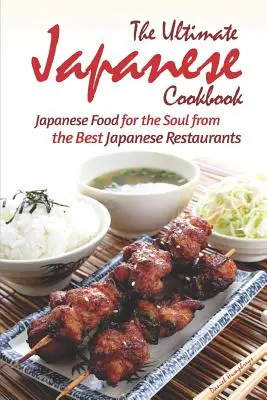 Das ultimative japanische Kochbuch: Japanisches Essen für die Seele aus den besten japanischen Restaurants - The Ultimate Japanese Cookbook: Japanese Food for the Soul from the Best Japanese Restaurants