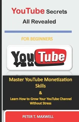 YouTube Secrets All Revealed: Meistere die YouTube-Monetarisierung und lerne, wie du deinen YouTube-Kanal ohne Stress wachsen lässt - YouTube Secrets All Revealed: Master YouTube Monetization Skills & Learn How to Grow Your YouTube Channel Without Stress