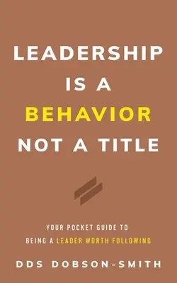 Führung ist ein Verhalten, kein Titel: Ihr Taschenbuch für eine Führungspersönlichkeit, der man folgen sollte - Leadership Is a Behavior Not a Title: Your Pocket Guide to Being a Leader Worth Following