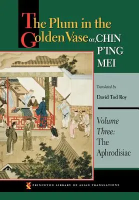 Die Pflaume in der goldenen Vase oder, Chin P'Ing Mei, Band drei: Das Aphrodisiakum - The Plum in the Golden Vase Or, Chin P'Ing Mei, Volume Three: The Aphrodisiac