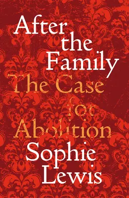 Schafft die Familie ab: Ein Manifest für Fürsorge und Befreiung - Abolish the Family: A Manifesto for Care and Liberation