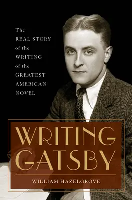 Gatsby schreiben: Die wahre Geschichte der Entstehung des größten amerikanischen Romans - Writing Gatsby: The Real Story of the Writing of the Greatest American Novel