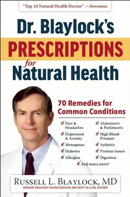 Dr. Blaylocks Rezepte für natürliche Gesundheit: 70 Heilmittel für häufige Beschwerden - Dr. Blaylock's Prescriptions for Natural Health: 70 Remedies for Common Conditions