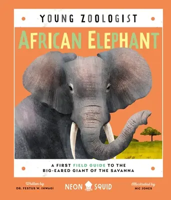 Afrikanischer Elefant (Junger Zoologe): Ein erster Feldführer für den großohrigen Riesen der Savanne - African Elephant (Young Zoologist): A First Field Guide to the Big-Eared Giant of the Savanna