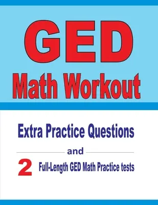 GED Math Workout: Zusätzliche Übungsfragen und zwei GED-Mathe-Tests in voller Länge - GED Math Workout: Extra Practice Questions and Two Full-Length Practice GED Math Tests