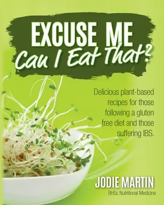 Entschuldigung, darf ich das essen? Köstliche pflanzliche Rezepte für glutenfreie Diäten und für Menschen mit Reizdarmsyndrom - Excuse Me, Can I Eat That?: Delicious Plant-Based Recipes for Those Following a Gluten-Free Diet and Those Suffering IBS