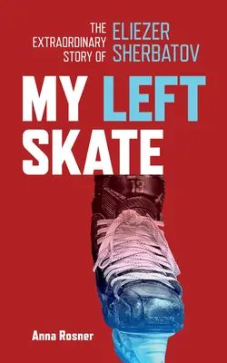 Mein linker Schlittschuh: Die außergewöhnliche Geschichte von Eliezer Sherbatov - My Left Skate: The Extraordinary Story of Eliezer Sherbatov