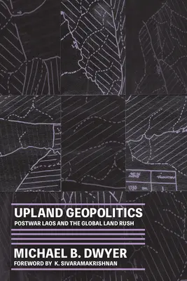 Geopolitik im Hochland: Nachkriegs-Laos und der globale Landrausch - Upland Geopolitics: Postwar Laos and the Global Land Rush