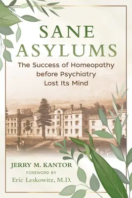 Heilige Asylen: Der Erfolg der Homöopathie, bevor die Psychiatrie ihren Verstand verlor - Sane Asylums: The Success of Homeopathy Before Psychiatry Lost Its Mind