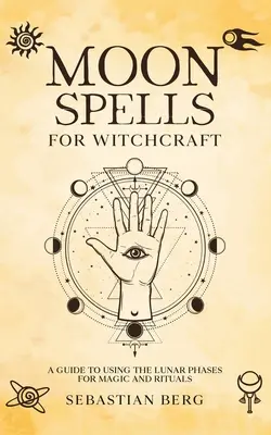 Mondzauber für die Hexenkunst: Ein Leitfaden zur Nutzung der Mondphasen für Magie und Rituale - Moon Spells for Witchcraft: A Guide to Using the Lunar Phases for Magic and Rituals