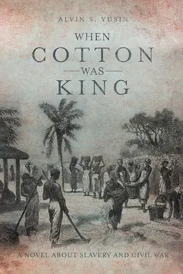 Als Baumwolle König war: Ein Roman über Sklaverei und Bürgerkrieg - When Cotton Was King: A Novel About Slavery and Civil War