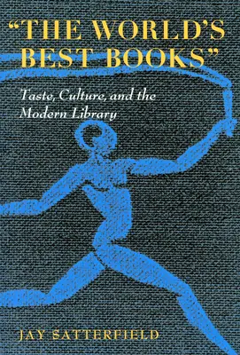 Die besten Bücher der Welt: Geschmack, Kultur und die moderne Bibliothek - The World's Best Books: Taste, Culture, and the Modern Library