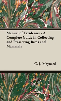 Handbuch der Taxidermie - Eine vollständige Anleitung zum Sammeln und Konservieren von Vögeln und Säugetieren - Manual of Taxidermy - A Complete Guide in Collecting and Preserving Birds and Mammals